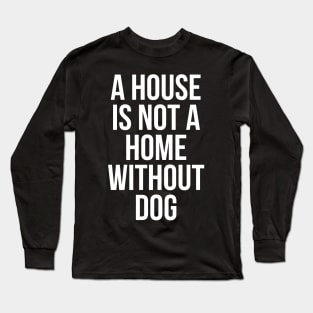 A House Is Not Home Without Dog Long Sleeve T-Shirt